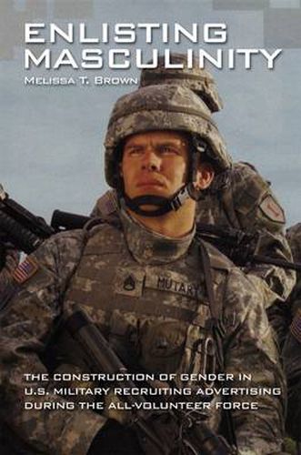 Cover image for Enlisting Masculinity: The Construction of Gender in US Military Recruiting Advertising during the All-Volunteer Force