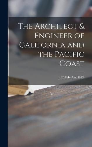 Cover image for The Architect & Engineer of California and the Pacific Coast; v.32 (Feb.-Apr. 1913)