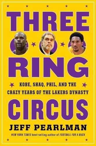 Three-Ring Circus: Kobe, Shaq, Phil, and the Crazy Years of the Lakers Dynasty