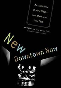Cover image for New Downtown Now: An Anthology Of New Theater From Downtown New York