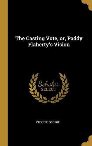 Cover image for The Casting Vote, or, Paddy Flaherty's Vision