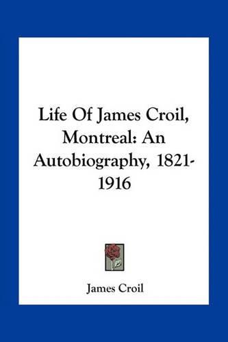 Life of James Croil, Montreal: An Autobiography, 1821-1916