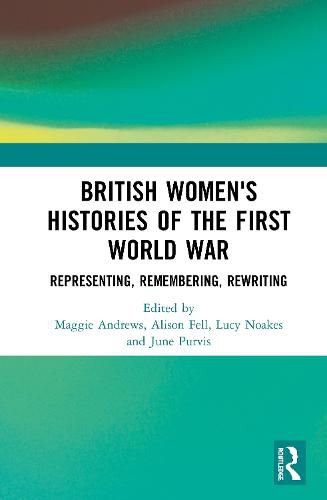 Cover image for British Women's Histories of the First World War: Representing, Remembering, Rewriting