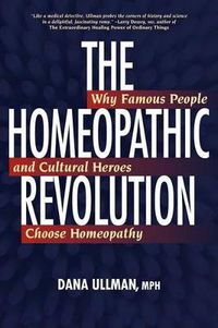 Cover image for The Homeopathic Revolution: Why Famous People and Cultural Heroes Choose Homeopathy