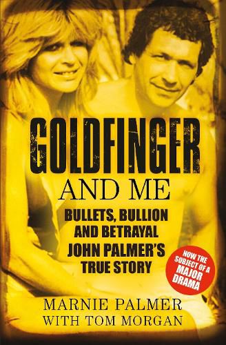 Goldfinger and Me: Bullets, Bullion and Betrayal: John Palmer's True Story