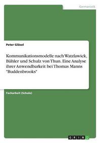 Cover image for Kommunikationsmodelle nach Watzlawick, Buhler und Schulz von Thun. Eine Analyse ihrer Anwendbarkeit bei Thomas Manns Buddenbrooks