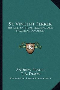 Cover image for St. Vincent Ferrer: His Life, Spiritual Teaching and Practical Devotion