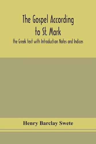 The Gospel according to St. Mark: the Greek text with Introduction Notes and Indices