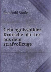 Cover image for Gefa&#776;ngnissbilder. Kritische bla&#776;tter aus dem strafvollzuge