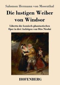 Cover image for Die lustigen Weiber von Windsor: Libretto der komisch-phantastischen Oper in drei Aufzugen von Otto Nicolai