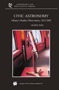 Cover image for Civic Astronomy: Albany's Dudley Observatory, 1852-2002