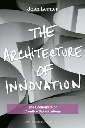 Cover image for The Architecture of Innovation: The Economics of Creative Organizations