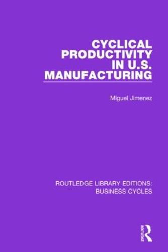 Cover image for Cyclical Productivity in US Manufacturing (RLE: Business Cycles)