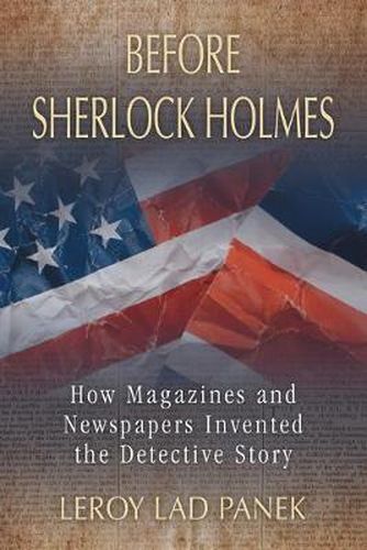 Cover image for Before Sherlock Holmes: How Magazines and Newspapers Invented the Detective Story