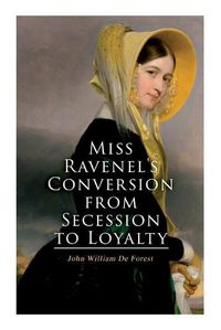 Cover image for Miss Ravenel's Conversion from Secession to Loyalty: Civil War Novel