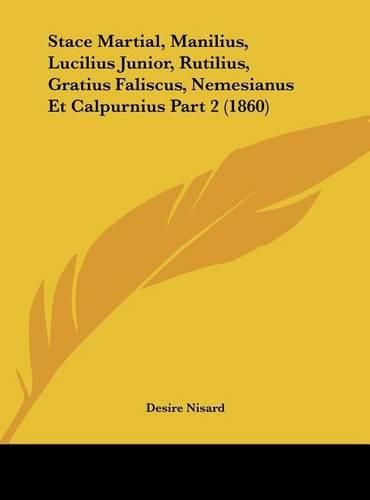 Cover image for Stace Martial, Manilius, Lucilius Junior, Rutilius, Gratius Faliscus, Nemesianus Et Calpurnius Part 2 (1860)