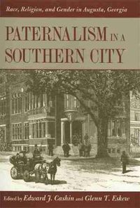 Cover image for Paternalism in a Southern City: Race, Religion, and Gender in Augusta, Georgia