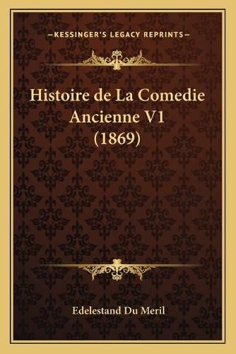 Histoire de La Comedie Ancienne V1 (1869)