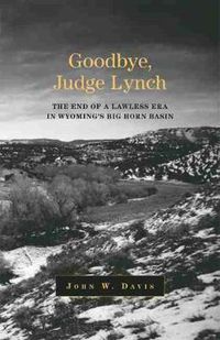 Cover image for Goodbye, Judge Lynch: The End of the Lawless Era in Wyoming's Big Horn Basin