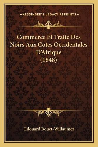 Cover image for Commerce Et Traite Des Noirs Aux Cotes Occidentales D'Afrique (1848)