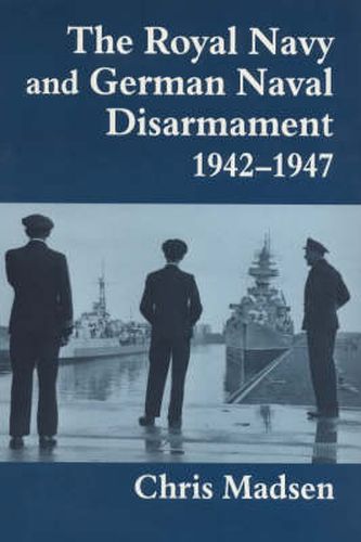 Cover image for The Royal Navy and German Naval Disarmament 1942-1947