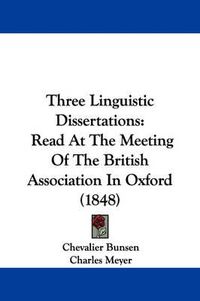 Cover image for Three Linguistic Dissertations: Read at the Meeting of the British Association in Oxford (1848)