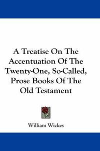 Cover image for A Treatise on the Accentuation of the Twenty-One, So-Called, Prose Books of the Old Testament