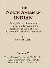 Cover image for The North American Indian Volume 19 - The Indians of Oklahoma, The Wichita, The Southern Cheyenne, The Oto, The Comanche, The Peyote Cult