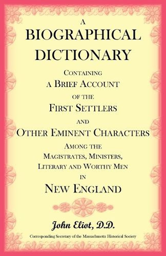 Cover image for A Biographical Dictionary Containing a Brief Account of the First Settlers and Other Eminent Characters Amoung the Magistrates, Ministers, Literary and Worthy Men in New England