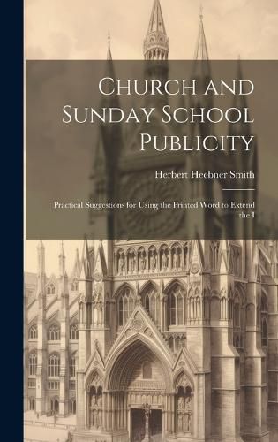 Cover image for Church and Sunday School Publicity; Practical Suggestions for Using the Printed Word to Extend the I