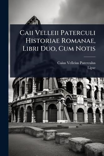 Cover image for Caii Velleii Paterculi Historiae Romanae, Libri Duo, Cum Notis