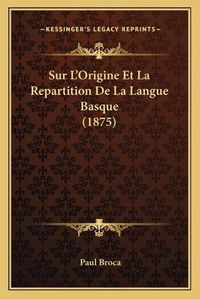 Cover image for Sur L'Origine Et La Repartition de La Langue Basque (1875)