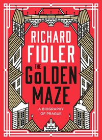 Cover image for The Golden Maze: A Biography of Prague