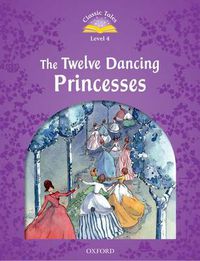 Cover image for Classic Tales Second Edition: Level 4: The Twelve Dancing Princesses