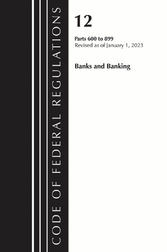 Cover image for Code of Federal Regulations, Title 12 Banks and Banking 600-899, Revised as of January 1, 2023