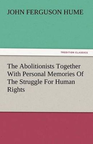 Cover image for The Abolitionists Together with Personal Memories of the Struggle for Human Rights