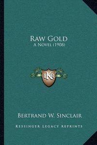 Cover image for Raw Gold: A Novel (1908)