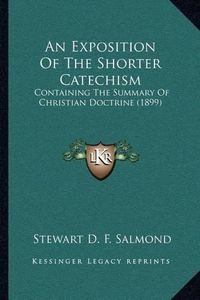 Cover image for An Exposition of the Shorter Catechism: Containing the Summary of Christian Doctrine (1899)