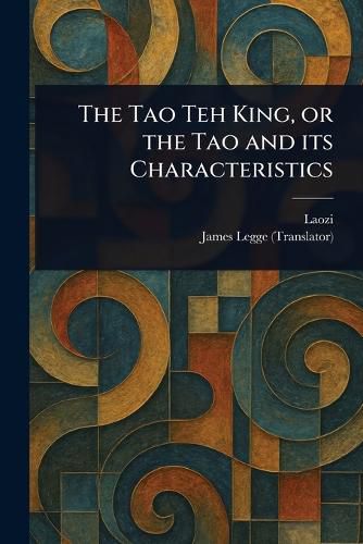 Cover image for The Tao Teh King, or the Tao and Its Characteristics