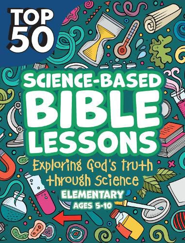 Cover image for Top 50 Science-Based Bible Lessons: Exploring God's Truth Through Science, Ages 5-10