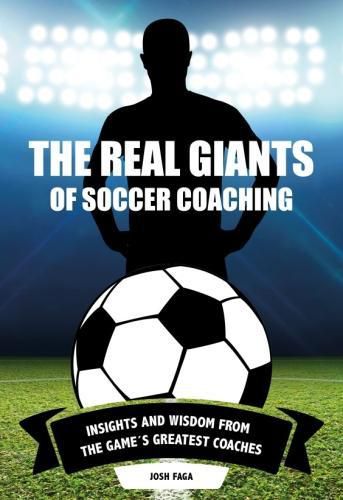 Cover image for Real Giants of Soccer Coaching: Insights and Wisdom from the Game's Greatest Coaches