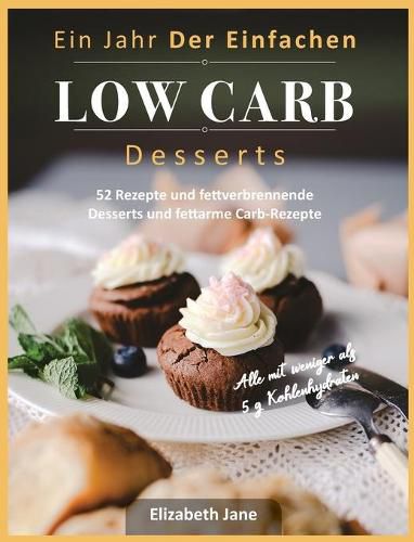 Cover image for Ein Jahr Der Einfachen Low Carb Desserts: 52 Rezepte und fettverbrennende Desserts und fettarme Carb-Rezepte