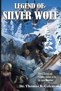 Cover image for LEGEND OF SILVER WOLF Where Greed and Prejudice Collide in the San Juan Mountains