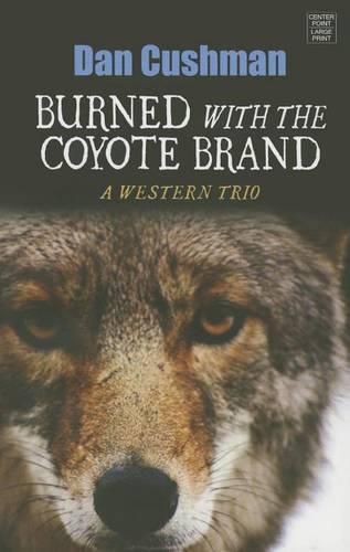 Cover image for Burned with the Coyote Brand: A Western Trio