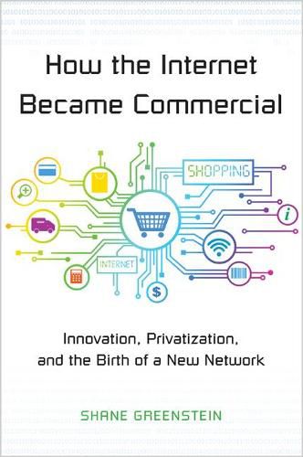 Cover image for How the Internet Became Commercial: Innovation, Privatization, and the Birth of a New Network