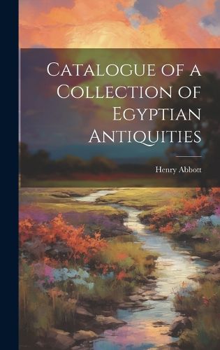 Cover image for Catalogue of a Collection of Egyptian Antiquities