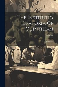 Cover image for The Institutio Oratoria Of Quintilian; Volume 2