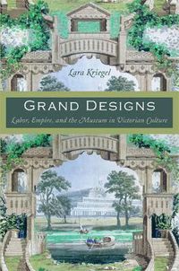 Cover image for Grand Designs: Labor, Empire, and the Museum in Victorian Culture