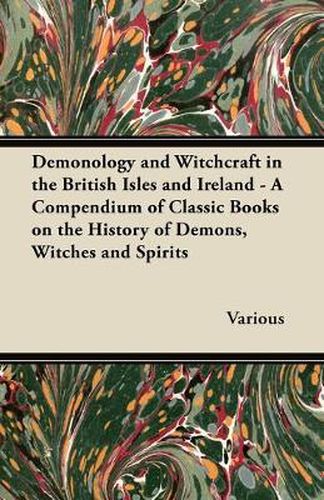 Cover image for Demonology and Witchcraft in the British Isles and Ireland - A Compendium of Classic Books on the History of Demons, Witches and Spirits