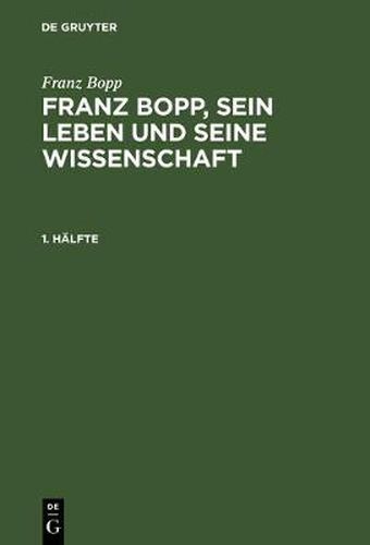 Cover image for Franz Bopp, sein Leben und seine Wissenschaft, 1. Halfte, Franz Bopp, sein Leben und seine Wissenschaft 1. Halfte